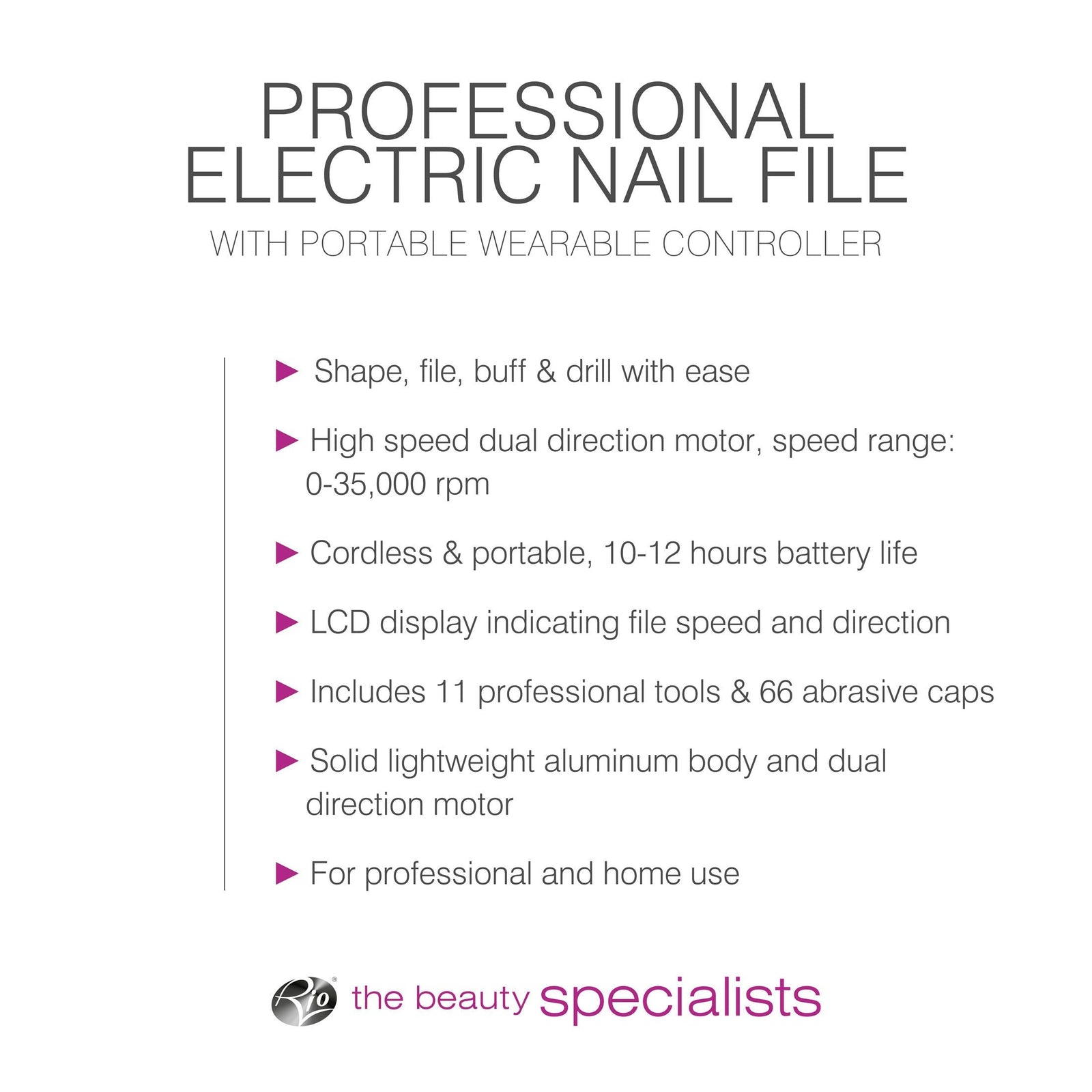 image listing bulleted text features of electric nail filer: Shape, file buff and drill with ease, high speed dual direction motor, speed range: 0-35,000 rpm, cordless and protable 10-12 hours battery life, LCD display indicating file speed and direction, includes 11 professional tools & 66 abrasive caps, solid lightweight aluminium body and dual direction motor, for professional and home use